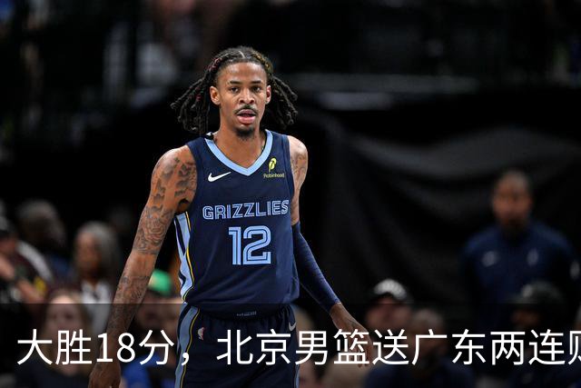 大胜18分，北京男篮送广东两连败，周琦17+7碾压外援，赵睿10+6复苏